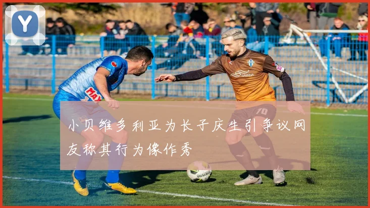 小贝维多利亚为长子庆生引争议网友称其行为像作秀