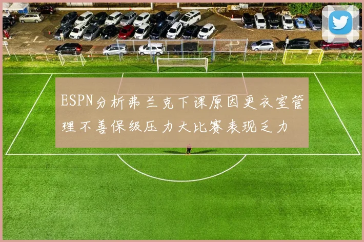 ESPN分析弗兰克下课原因更衣室管理不善保级压力大比赛表现乏力